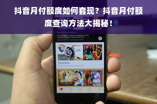抖音月付额度如何套现？抖音月付额度查询方法大揭秘！