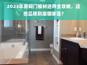 2023年房间门板材选购全攻略，这些品牌到底哪家强？
