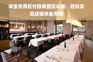 淘宝先用后付额度提现攻略，轻松实现店铺资金周转