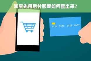 淘宝先用后付额度如何套出来？