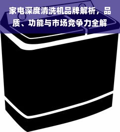 家电深度清洗机品牌解析，品质、功能与市场竞争力全解读