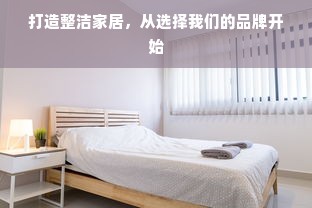 打造整洁家居，从选择我们的品牌开始