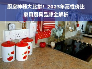 厨房神器大比拼！2023年高性价比家用厨具品牌全解析
