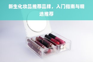 新生化妆品推荐品牌，入门指南与精选推荐