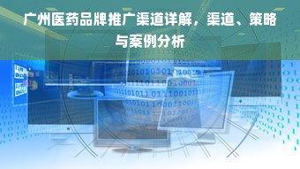 广州医药品牌推广渠道详解，渠道、策略与案例分析