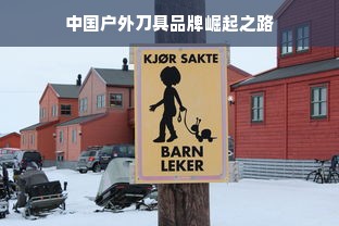 中国户外刀具品牌崛起之路