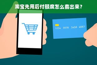 淘宝先用后付额度怎么套出来？