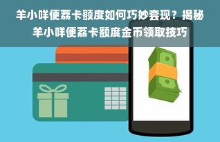羊小咩便荔卡额度如何巧妙套现？揭秘羊小咩便荔卡额度金币领取技巧