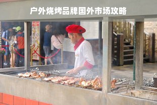 户外烧烤品牌国外市场攻略