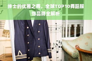 绅士的优雅之舞，全球TOP10舞蹈服饰品牌全解析