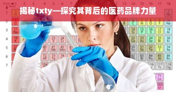 揭秘txty—探究其背后的医药品牌力量