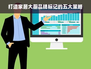 打造家居大厨品牌标记的五大策略