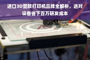 进口3D塑胶打印机品牌全解析，选对设备省下百万研发成本