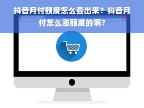 抖音月付额度怎么套出来？抖音月付怎么涨额度的啊？