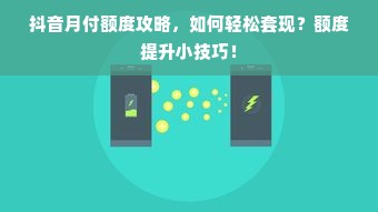 抖音月付额度攻略，如何轻松套现？额度提升小技巧！