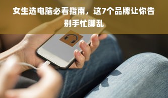 女生选电脑必看指南，这7个品牌让你告别手忙脚乱