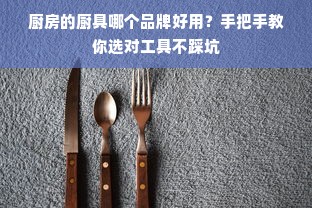 厨房的厨具哪个品牌好用？手把手教你选对工具不踩坑