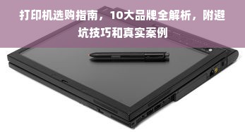 打印机选购指南，10大品牌全解析，附避坑技巧和真实案例
