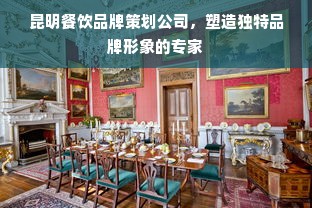 昆明餐饮品牌策划公司，塑造独特品牌形象的专家