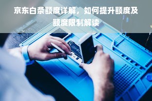 京东白条额度详解，如何提升额度及额度限制解读