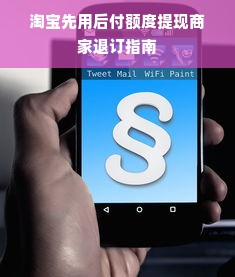 淘宝先用后付额度提现商家退订指南