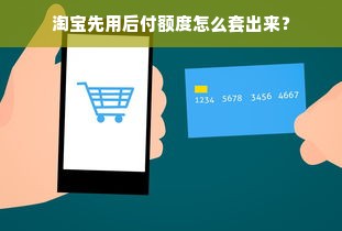 淘宝先用后付额度怎么套出来？