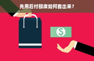 先用后付额度如何套出来？