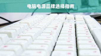 电脑电源品牌选择指南