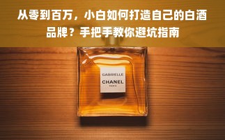 从零到百万，小白如何打造自己的白酒品牌？手把手教你避坑指南