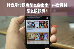 抖音月付额度怎么套出来？抖音月付怎么限额度？