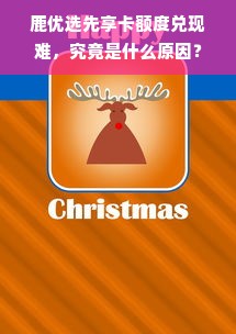 鹿优选先享卡额度兑现难，究竟是什么原因？