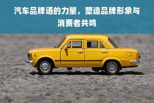汽车品牌语的力量，塑造品牌形象与消费者共鸣