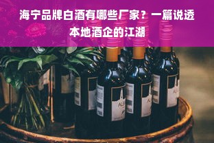 海宁品牌白酒有哪些厂家？一篇说透本地酒企的江湖