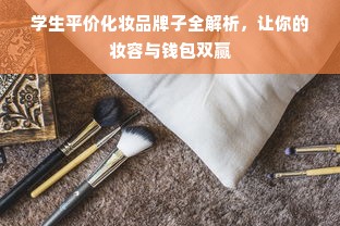 学生平价化妆品牌子全解析，让你的妆容与钱包双赢