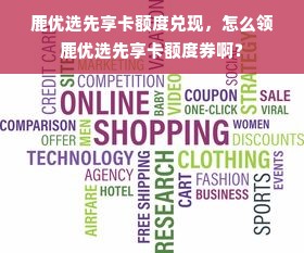 鹿优选先享卡额度兑现，怎么领鹿优选先享卡额度券啊？