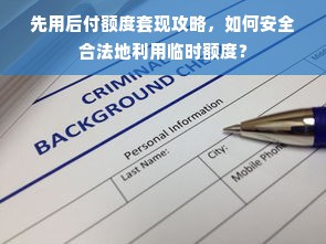 先用后付额度套现攻略，如何安全合法地利用临时额度？
