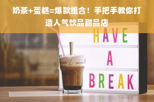 奶茶+蛋糕=爆款组合！手把手教你打造人气饮品甜品店