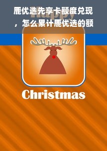 鹿优选先享卡额度兑现，怎么累计鹿优选的额度？