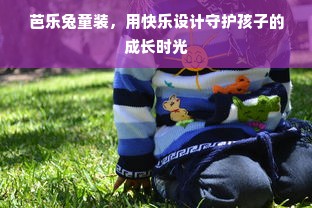芭乐兔童装，用快乐设计守护孩子的成长时光