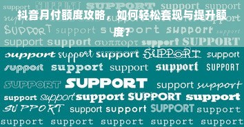 抖音月付额度攻略，如何轻松套现与提升额度？