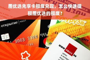 鹿优选先享卡额度兑现，怎么快速提额鹿优选的额度？
