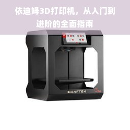 依迪姆3D打印机，从入门到进阶的全面指南