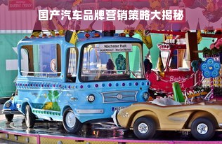 国产汽车品牌营销策略大揭秘