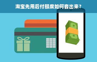 淘宝先用后付额度如何套出来？