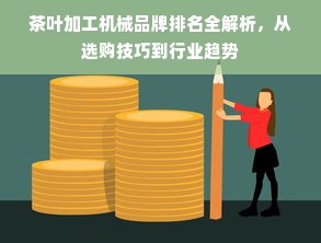 茶叶加工机械品牌排名全解析，从选购技巧到行业趋势