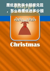 鹿优选先享卡额度兑现，怎么看鹿优选多少额度？