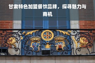 甘肃特色加盟餐饮品牌，探寻魅力与商机