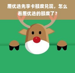 鹿优选先享卡额度兑现，怎么看鹿优选的额度了？