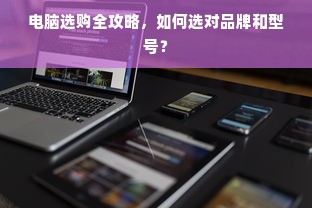 电脑选购全攻略，如何选对品牌和型号？