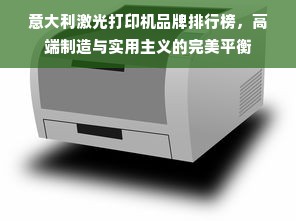 意大利激光打印机品牌排行榜，高端制造与实用主义的完美平衡